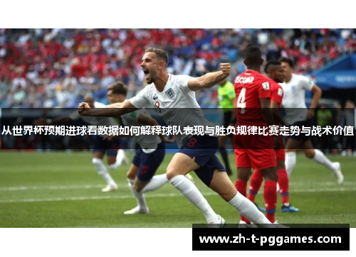 从世界杯预期进球看数据如何解释球队表现与胜负规律比赛走势与战术价值