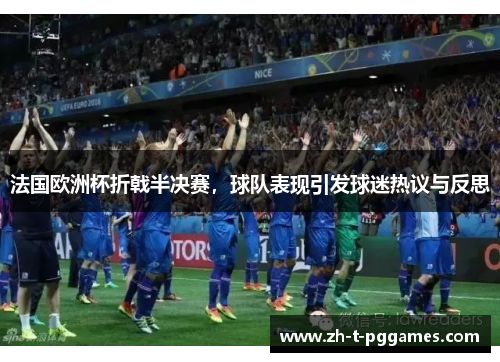 法国欧洲杯折戟半决赛，球队表现引发球迷热议与反思