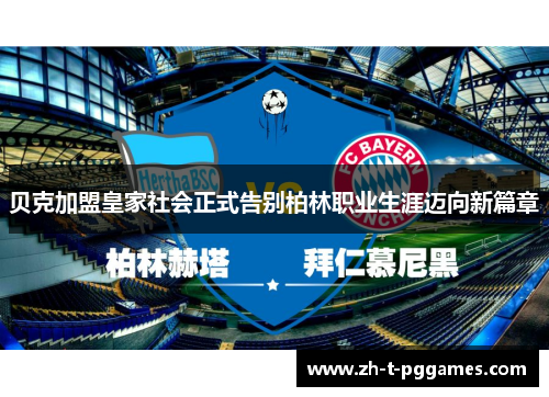 贝克加盟皇家社会正式告别柏林职业生涯迈向新篇章 贝克加盟皇家社会正式告别柏林职业生涯迈向新篇章