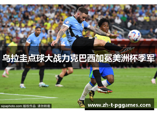 乌拉圭点球大战力克巴西加冕美洲杯季军 乌拉圭点球大战力克巴西加冕美洲杯季军