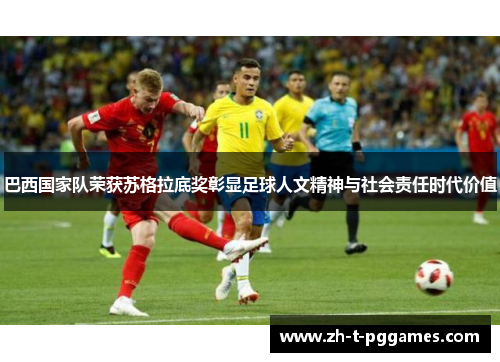 巴西国家队荣获苏格拉底奖彰显足球人文精神与社会责任时代价值 巴西国家队荣获苏格拉底奖彰显足球人文精神与社会责任时代价值